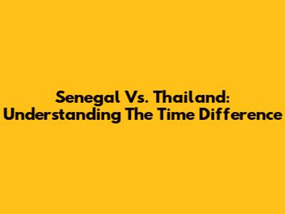 Senegal Vs. Thailand: Understanding The Time Difference