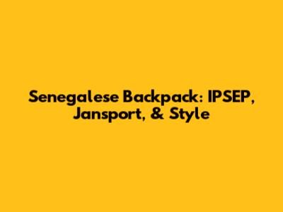Senegalese Backpack: IPSEP, Jansport, & Style