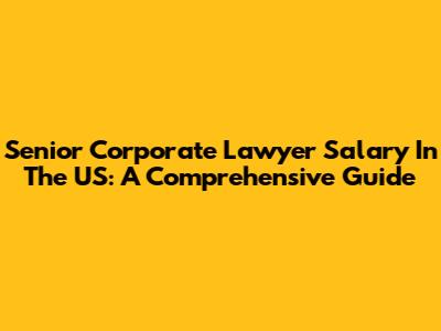 Senior Corporate Lawyer Salary In The US: A Comprehensive Guide