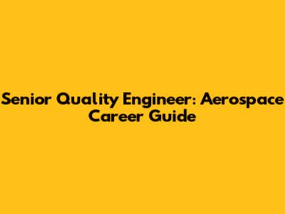 Senior Quality Engineer: Aerospace Career Guide