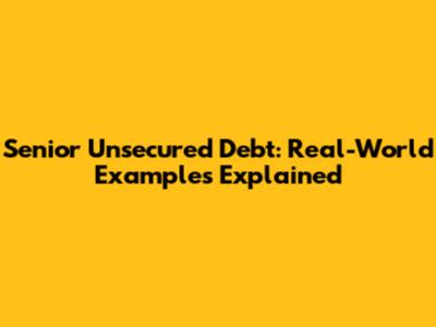 Senior Unsecured Debt: Real-World Examples Explained