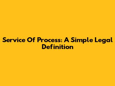 Service Of Process: A Simple Legal Definition
