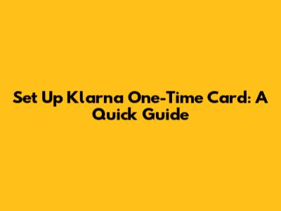 Set Up Klarna One-Time Card: A Quick Guide