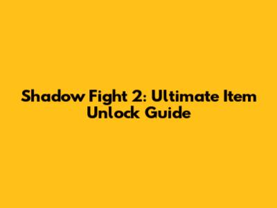 Shadow Fight 2: Ultimate Item Unlock Guide
