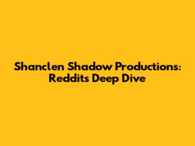 Shanclen Shadow Productions: Reddit's Deep Dive