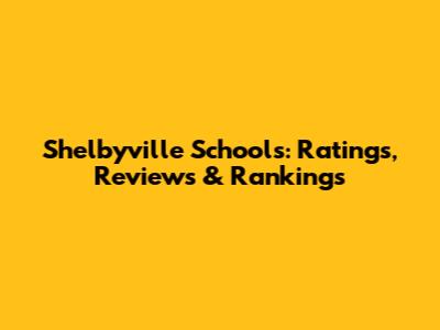 Shelbyville Schools: Ratings, Reviews & Rankings