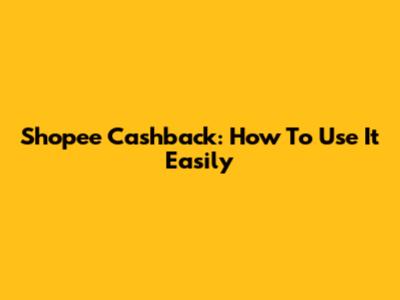 Shopee Cashback: How To Use It Easily