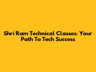 Shri Ram Technical Classes: Your Path To Tech Success