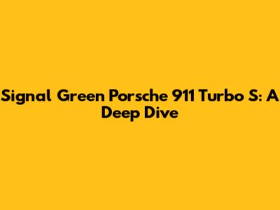Signal Green Porsche 911 Turbo S: A Deep Dive