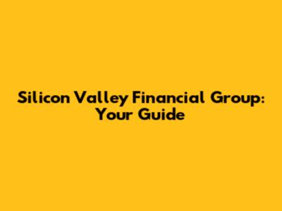 Silicon Valley Financial Group: Your Guide
