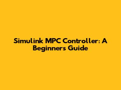 Simulink MPC Controller: A Beginner's Guide