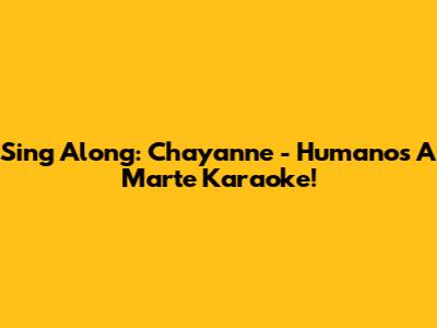 Sing Along: Chayanne - Humanos A Marte Karaoke!