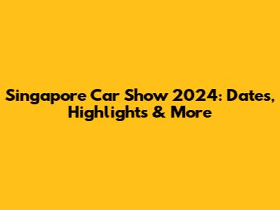 Singapore Car Show 2024: Dates, Highlights & More