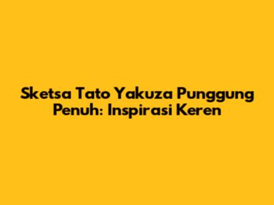 Sketsa Tato Yakuza Punggung Penuh: Inspirasi Keren