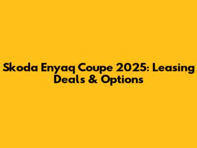 Skoda Enyaq Coupe 2025: Leasing Deals & Options