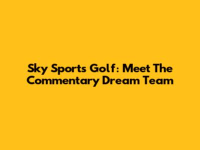 Sky Sports Golf: Meet The Commentary Dream Team