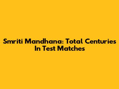 Smriti Mandhana: Total Centuries In Test Matches