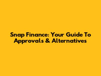 Snap Finance: Your Guide To Approvals & Alternatives