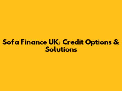 Sofa Finance UK: Credit Options & Solutions