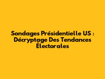Sondages Présidentielle US : Décryptage Des Tendances Électorales