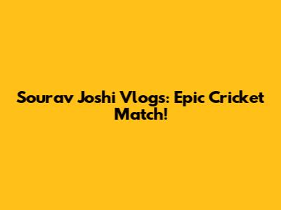 Sourav Joshi Vlogs: Epic Cricket Match!