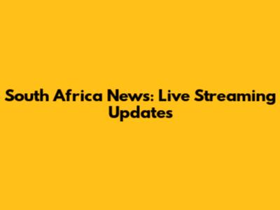 South Africa News: Live Streaming Updates
