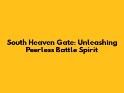 South Heaven Gate: Unleashing Peerless Battle Spirit
