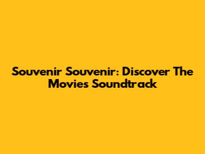 Souvenir Souvenir: Discover The Movie's Soundtrack