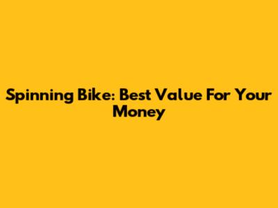 Spinning Bike: Best Value For Your Money