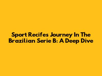 Sport Recife's Journey In The Brazilian Serie B: A Deep Dive