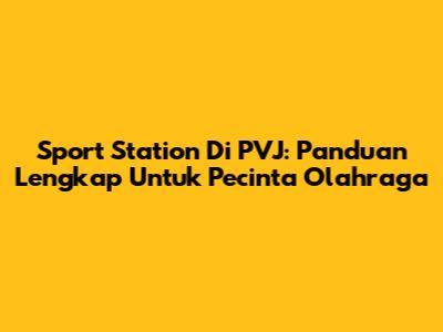 Sport Station Di PVJ: Panduan Lengkap Untuk Pecinta Olahraga