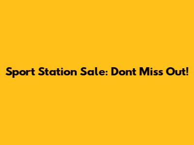 Sport Station Sale: Don't Miss Out!