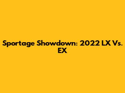 Sportage Showdown: 2022 LX Vs. EX