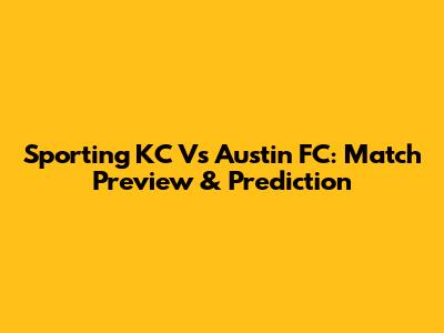 Sporting KC Vs Austin FC: Match Preview & Prediction