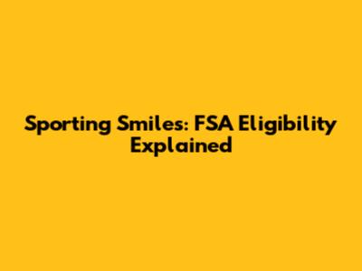 Sporting Smiles: FSA Eligibility Explained