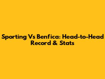 Sporting Vs Benfica: Head-to-Head Record & Stats