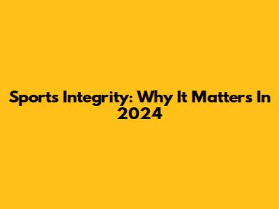 Sports Integrity: Why It Matters In 2024