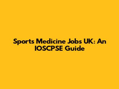 Sports Medicine Jobs UK: An IOSCPSE Guide