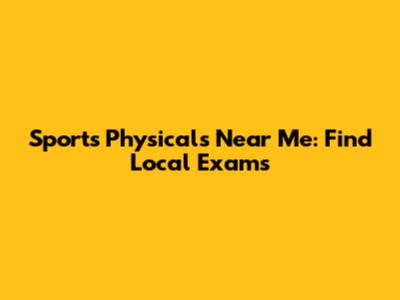 Sports Physicals Near Me: Find Local Exams