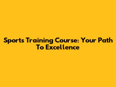 Sports Training Course: Your Path To Excellence