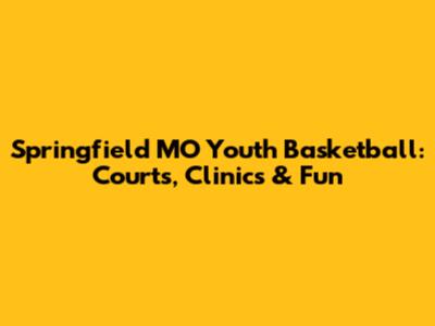 Springfield MO Youth Basketball: Courts, Clinics & Fun