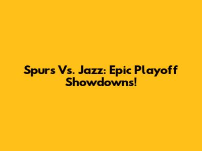 Spurs Vs. Jazz: Epic Playoff Showdowns!