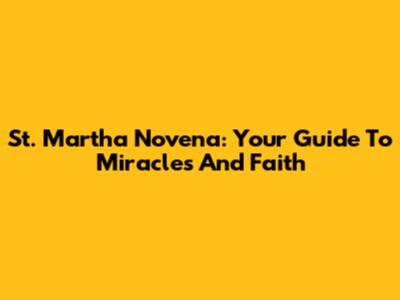 St. Martha Novena: Your Guide To Miracles And Faith