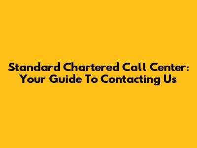 Standard Chartered Call Center: Your Guide To Contacting Us