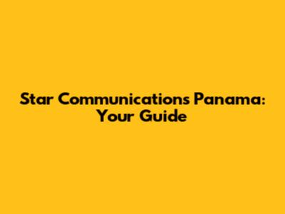 Star Communications Panama: Your Guide