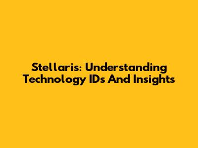 Stellaris: Understanding Technology IDs And Insights