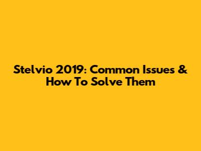 Stelvio 2019: Common Issues & How To Solve Them