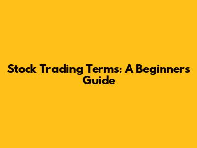 Stock Trading Terms: A Beginner's Guide