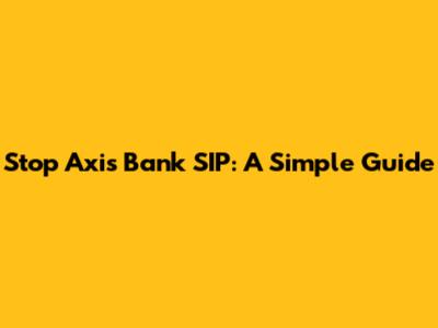 Stop Axis Bank SIP: A Simple Guide