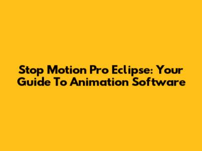 Stop Motion Pro Eclipse: Your Guide To Animation Software